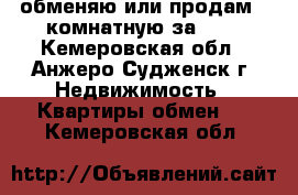 обменяю или продам 2-комнатную за 600 - Кемеровская обл., Анжеро-Судженск г. Недвижимость » Квартиры обмен   . Кемеровская обл.